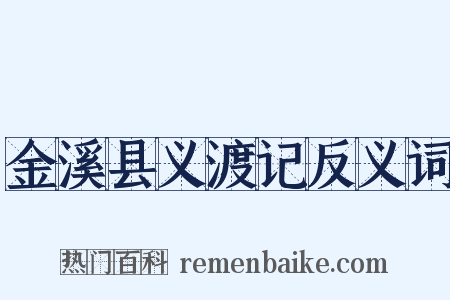 金溪县义渡记反义词是什么意思的图片
